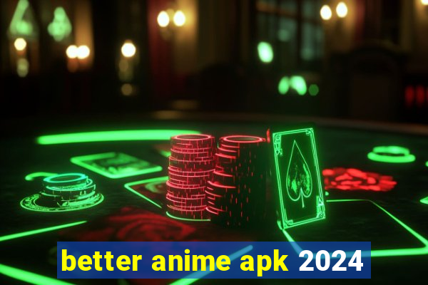 better anime apk 2024